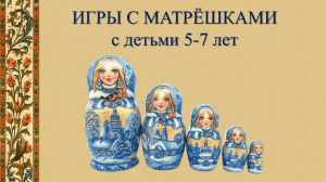 Игры с матрешками: развитие детей 5-7 лет
